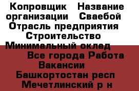 Копровщик › Название организации ­ Сваебой › Отрасль предприятия ­ Строительство › Минимальный оклад ­ 30 000 - Все города Работа » Вакансии   . Башкортостан респ.,Мечетлинский р-н